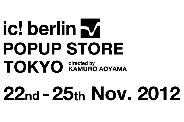 ic! berlin POPUP STORE TOKYO directed by KAMURO AOYAMA