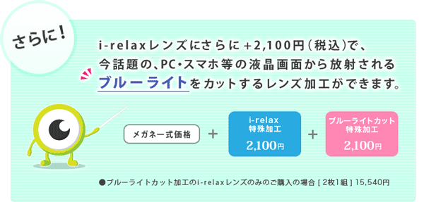 （写真2）眼鏡市場の i-relax（アイリラックス）は、追加料金2,100円。ブルーライトカット加工（2,100円）と組み合わせると、さらに効果的。