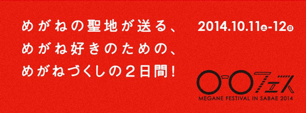 「めがねフェス2014」は、「めがねの聖地が送る、めがね好きのための、めがねづくしの2日間！」